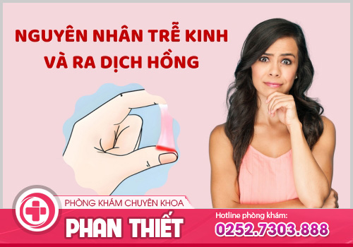 Thế nào là hiện tượng trễ kinh và ra dịch màu hồng?